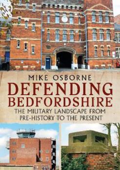 Paperback Defending Bedfordshire: The Military Landscape from Prehistory to the Present Book