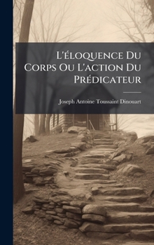 Hardcover L'Ã(c)loquence Du Corps Ou L'action Du PrÃ(c)dicateur [French] Book