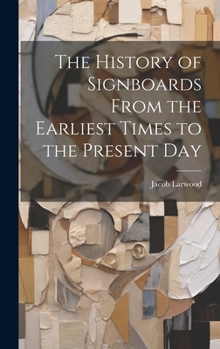 Hardcover The History of Signboards From the Earliest Times to the Present Day Book