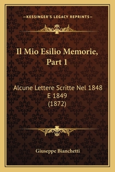 Paperback Il Mio Esilio Memorie, Part 1: Alcune Lettere Scritte Nel 1848 E 1849 (1872) [Italian] Book