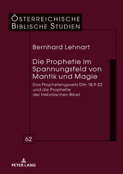 Die Prophetie im Spannungsfeld von Mantik und Magie: Das Prophetengesetz Dtn 18,9-22 und die Prophetie der Hebräischen Bibel (Österreichische Biblische Studien, 62) (German Edition)