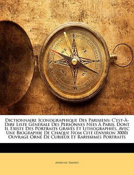 Paperback Dictionnaire Iconographique Des Parisiens: C'est-À-Dire Liste Générale Des Personnes Nées À Paris, Dont Il Existe Des Portraits Gravés Et Lithographié [French] Book