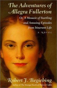 Hardcover The Adventures of Allegra Fullerton, Or, a Memoir of Startling and Amusing Episodes from Itinerant Life: A Novel (Hardscrabble Books) Book