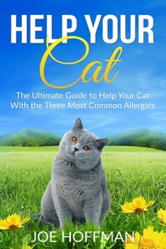 Paperback Help Your Cat - The Ultimate Guide to Help Your Cat With the Three Most Common Allergies: And Learn in This Cat Health Book About the 10 Natural Remed Book