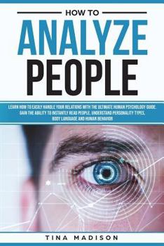 Paperback How to Analyze People: Learn How to Handle Your Relations with the Ultimate Human Psychology Guide. Gain the Ability to Instantly Read People Book