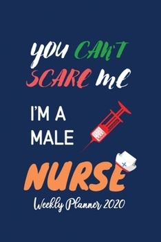 Paperback You Can't Scare me I'm a Male Nurse Weekly Planner 2020: Male Nurse Planner 2020, New year gift for male nurse to write their dreams, Male Nurse plann Book