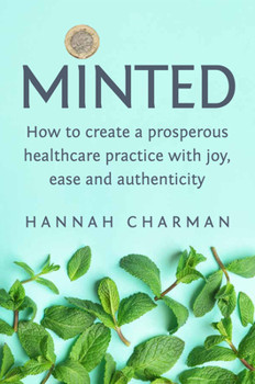 Paperback Minted: How To Create A Prosperous Healthcare Practice with Joy, Ease and Authenticity Book