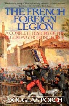 The French Foreign Legion: A Complete History of the Legendary Fighting Force