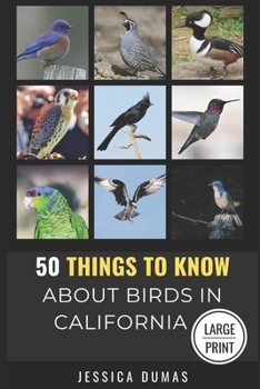 50 Things to Know About Birds in California Large Print: Birding in the Golden State (50 Things to Know About Birds - Large Print Series)