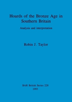 Hoards of the Bronze Age in Southern Britain (British Archaeological Reports British Series)