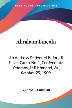 Paperback Abraham Lincoln: An Address Delivered Before R. E. Lee Camp, No. 1, Confederate Veterans, At Richmond, Va., 0ctober 29, 1909 Book