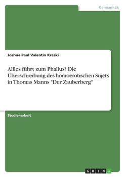 Allles führt zum Phallus? Die Überschreibung des homoerotischen Sujets in Thomas Manns "Der Zauberberg" (German Edition)