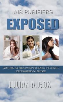 Paperback Air Purifiers Exposed: Everything You Need to Know to Create the Ultimate Home Environmental Defense Book