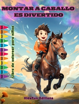 Montar a caballo es divertido - Libro de colorear para niños - Fascinantes aventuras de caballos y unicornios: Un libro apasionante para que los niños ... creatividad y se diviertan (Spanish Edition)