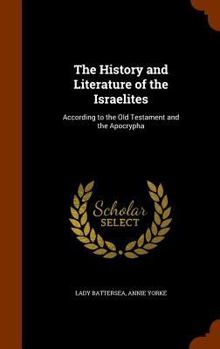 Hardcover The History and Literature of the Israelites: According to the Old Testament and the Apocrypha Book