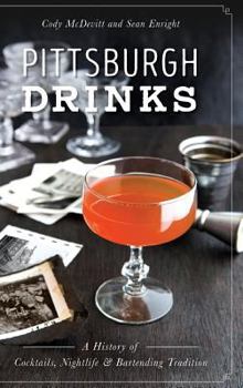Pittsburgh Drinks: A History of Cocktails, Nightlife & Bartending Tradition (American Palate) - Book  of the American Palate