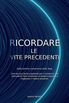 Paperback Ricordare Le Vite Precedenti: Dalle Antiche Conoscenze Dello Yoga. Una Tecnica Facile E Potente Per Ricordare Le Vite Precedenti, Fare Chiarezza Sul [Italian] Book