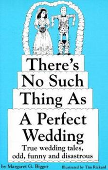 Paperback There's No Such Thing as a Perfect Wedding: True Wedding Tales--Odd, Funny, and Disastrous Book