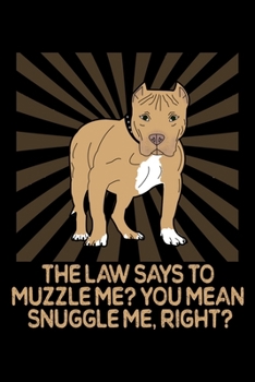 Paperback The Law Says To Muzzle Me? You Mean Snuggle Me, Right?: Blank Pitbull Inspired Notebook Book