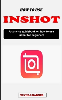 Paperback How to Use Inshot Video Editor: A concise video editing guidebook on how to use inshot video editor for beginners Book