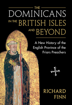 Hardcover The Dominicans in the British Isles and Beyond: A New History of the English Province of the Friars Preachers Book