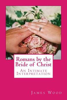 Paperback Romans by the Bride of Christ: An Intimate Interpretation From the Perspective of the Bride of Christ Book