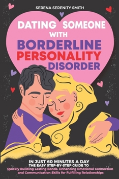 Paperback Dating Someone with Borderline Personality Disorder: In Just 60 Minutes a Day: The Easy Step-By-Step Guide to Quickly Building Lasting Bonds Book