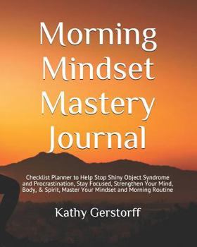 Morning Mindset Mastery Journal: 90 Day Journal to Help You Master Your Mindset and Morning Routine, Strengthen Your Mind, Body & Spirit, Accomplish Your Goals, and Live the Life of Your Dreams!