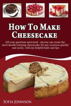 Paperback How to Make Cheesecake: Anyone can Create the most Mouth Watering Cheesecake for any Occasion Quickly and Easily, with my Helpful Hints and Ti Book