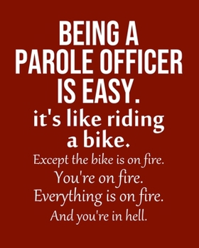Paperback Being a Parole officer is Easy. It's like riding a bike. Except the bike is on fire. You're on fire. Everything is on fire. And you're in hell.: Calen Book