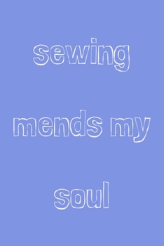 Sewing mends my soul: novelty sewing notebook 6"x9"