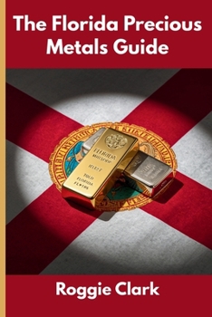 The Florida Precious Metals Guide: Gold and Silver Investing in Florida: How State Laws, Taxes, and Economic Conditions Affect Your Precious Metals Strategy
