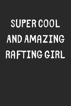 Super Cool And Amazing Rafting Girl: Lined Journal, 120 Pages, 6 x 9, Funny Rafting Gift Idea, Black Matte Finish (Super Cool And Amazing Rafting Girl Journal)