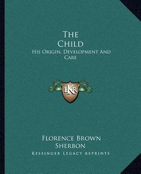 Paperback The Child: His Origin, Development And Care Book