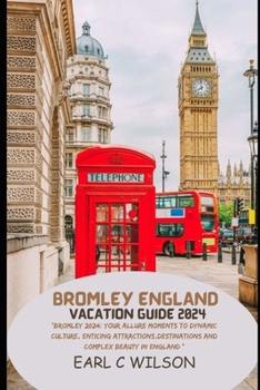 Paperback Bromley England Vacation Guide 2024: "Bromley 2024: Your Allure Moments To Dynamic Culture, Enticing Attractions, Destinations And Complex Beauty in E Book