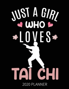Just A Girl Who Loves Tai Chi 2020 Planner: Tai Chi Fan Weekly Planner Includes Daily Planner & Monthly Overview | Personal Organizer With 2020 Calendar