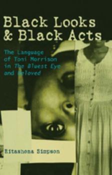 Hardcover Black Looks and Black Acts: The Language of Toni Morrison in "The Bluest Eye" and "Beloved" Book