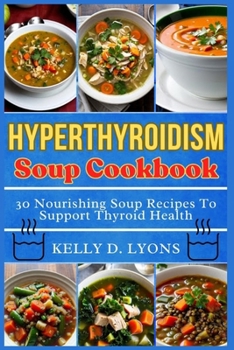 Paperback Hyperthyroidism Soup Cookbook: 30 Nourishing Soup Recipes To Support Thyroid Health Book