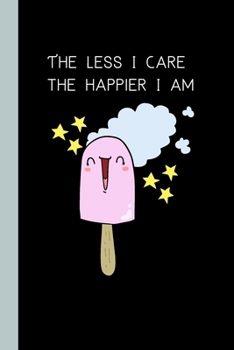 The Less I Care The Happier I Am: Cute Notebook / Journal, Fun Unique Great Gift Ideas For Her, 100 pages wide lined paper