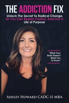 The Addiction Fix: Unlock the Secret To Radical Change, Regain Control, and Live a Life of Purpose