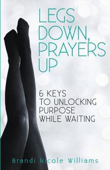 Paperback Legs Down, Prayers Up: 6 Keys to Unlocking Purpose While Waiting Book