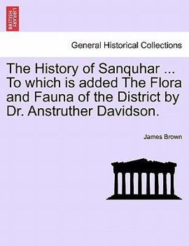 Paperback The History of Sanquhar ... To which is added The Flora and Fauna of the District by Dr. Anstruther Davidson. Book