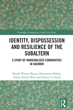 Identity, Dispossession and Resilience of the Subaltern: A Study of Marginalized Communities in Kashmir (Routledge Contemporary South Asia Series)