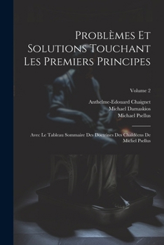 Paperback Problèmes Et Solutions Touchant Les Premiers Principes: Avec Le Tableau Sommaire Des Doctrines Des Chaldéens De Michel Psellus; Volume 2 [French] Book