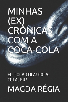 Paperback Minhas (Ex) Crônicas Com a Coca-Cola: Eu Coca Cola! Coca Cola, Eu? [Portuguese] Book