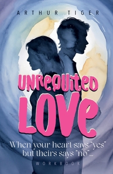 Unrequited Love: When your heart says "yes" but theirs says "no"... Workbook