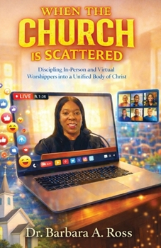 When the Church Is Scattered : Discipling in-Person and Virtual Worshipers into a Unified Body of Christ