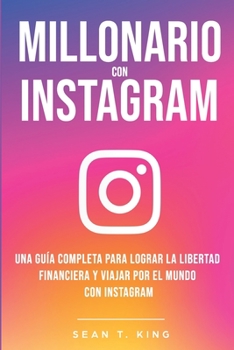 Paperback Millonario Con Instagram: Una Guía Completa Para Lograr la Libertad Financiera y Viajar Por El Mundo con Instagram [Spanish] Book