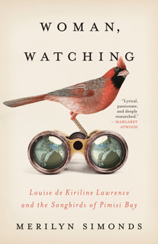 Paperback Woman, Watching: Louise de Kiriline Lawrence and the Songbirds of Pimisi Bay Book