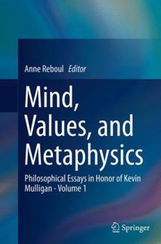 Mind, Values, and Metaphysics: Philosophical Essays in Honor of Kevin Mulligan - Volume 1